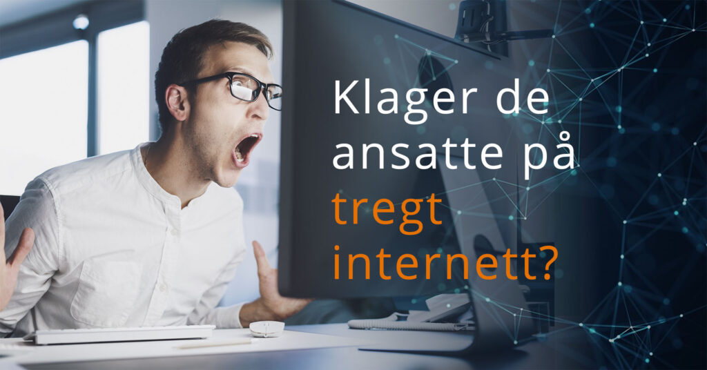 Klager de ansatte på tregt internett?